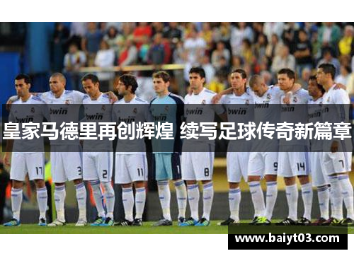 皇家马德里再创辉煌 续写足球传奇新篇章